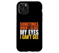 Sometimes When I Close My Eyes I Can't See Funny Coque pour iPhone 11 Pro