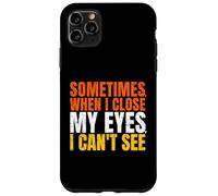 Sometimes When I Close My Eyes I Can't See Funny Coque pour iPhone 11 Pro Max