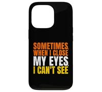 Sometimes When I Close My Eyes I Can't See Funny Coque pour iPhone 13 Pro