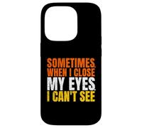 Sometimes When I Close My Eyes I Can't See Funny Coque pour iPhone 14 Pro