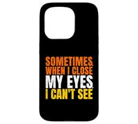 Sometimes When I Close My Eyes I Can't See Funny Coque pour iPhone 15 Pro