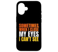 Sometimes When I Close My Eyes I Can't See Funny Coque pour iPhone 16