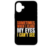 Sometimes When I Close My Eyes I Can't See Funny Coque pour iPhone 16 Plus