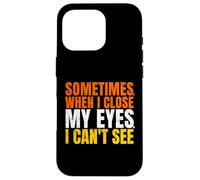 Sometimes When I Close My Eyes I Can't See Funny Coque pour iPhone 16 Pro