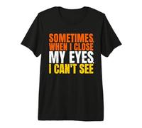 Sometimes When I Close My Eyes I Can't See Funny T-Shirt Haut de Gamme