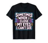 Sometimes When I Close My Eyes I Can't See - T-Shirt