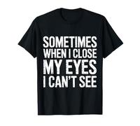 Sometimes When I Close My Eyes I Can't See - T-Shirt