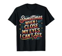 Sometimes When I Close My Eyes I Can't See T-Shirt