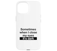Sometimes When I Close My Eyes It's Dark (Dicton Amusant) Coque pour iPhone 15