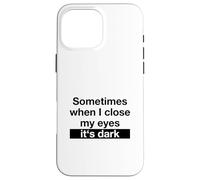 Sometimes When I Close My Eyes It's Dark (Dicton Amusant) Coque pour iPhone 16 Pro Max