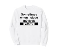 Sometimes When I Close My Eyes It's Dark (Dicton Amusant) Sweatshirt
