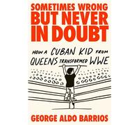 Sometimes Wrong but Never in Doubt How a Cuban Kid from Queens Transformed WWE - George Aldo Barrios - Skyhorse - ebook (ePub) - Livre