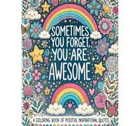 Sometimes you forget, You are Awesome: Coloring Book of Inspirational Quotes to boost your mood and Confidence
