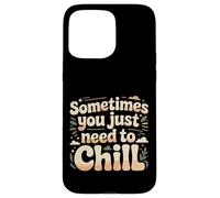 Sometimes You Just Need to Chill Relax Reminder Stress |- Coque pour iPhone 15 Pro Max