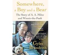 Somewhere, a Boy and a Bear: The Remarkable Life of A.A. Milne and the Legacy of Winnie the Pooh