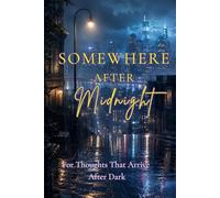 Somewhere After Midnight: For Thoughts That Arrive After Dark