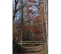 Somewhere at the End of the World…: A Journey Through Forests, Seasons, and Silence