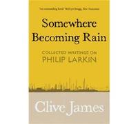 Somewhere Becoming Rain by Clive James Clive James (Auteur)