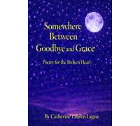 Somewhere Between Goodbye and Grace: Poetry for the Broken Heart