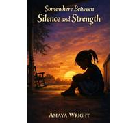 Somewhere Between Silence and Strength: A Coming-of-Age Story of Survival