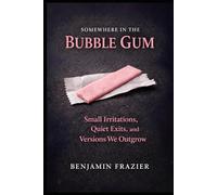 Somewhere in the Bubble Gum: Small Irritations, Quiet Exits, and Versions We Outgrow