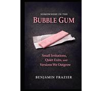 Somewhere in the Bubble Gum: Small Irritations, Quiet Exits, and Versions We Outgrow