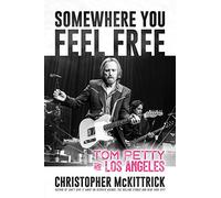 Somewhere You Feel Free: Tom Petty and Los Angeles