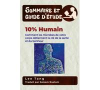 Sommaire et guide d’étude - 10% Humain: Comment les microbes de votre corps détiennent la e la santé et du bonheur