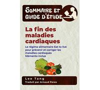 Sommaire et guide d’étude - La fin des maladies cardiaques: Le régime alimentaire Eat to live pour prévenir et corriger les maladies cardiaques Mémento inclus