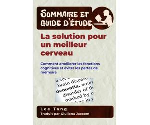 Sommaire et guide d’étude - La solution pour un meilleur cerveau: Comment améliorer les fonctions cognitives et éviter les pertes de mémoire