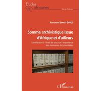 Somme archivistique issue d'Afrique et d'ailleurs Contribution à l'éveil de tous sur l'importance des mémoires documentaires - Antonin Benoît Diouf - L'harmattan - broché - Etude