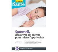 Sommeil : Découvrez ses secrets pour mieux l'apprivoiser: Tous les éclairages pour comprendre les mécanismes et le rôle du sommeil afin de dormir paisiblement. En collaboration avec Claudine Proust
