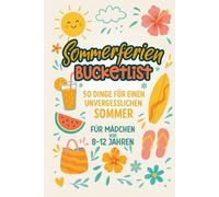 Sommerferien Bucketlist: 50 Dinge für einen unvergesslichen Sommer - Abenteuer, Rätsel, Spaß und Tagebuch - kreatives Mitmachbuch gegen Langeweile für Girls ab 8 Jahre