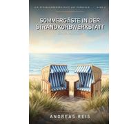 Sommergäste in der Strandkorbwerkstatt: Ein Nordsee-Inselroman über einen Sommer voller Gäste, 112 Strandkörbe und die Kunst, sich Nähe wieder zuzutrauen
