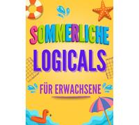Sommerliche Logicals für Erwachsene: Spaßige und knifflige Logikrätsel für die schönste Zeit des Jahres