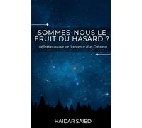 Sommes-nous le fruit du hasard ?: Réflexion autour de l'existence d'un Créateur