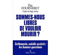 Sommes-nous libres de vouloir mourir ?: Euthanasie, suicide assisté : les bonnes questions