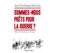 Jean-Dominique Merchet – Sommes-nous prêts pour la guerre ? – L'illusion de la puissance française