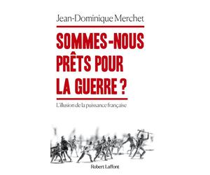 Sommes-nous prêts pour la guerre ? - L'illusion de la puissance française - Jean-Dominique Merchet - Robert Laffont - broché - Essai