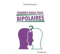 Sommes-nous tous bipolaires ? - Elie Hantouche - Josette Lyon - broché - Essai