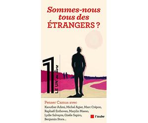 Sommes-nous tous des étrangers ?: Penser Albert Camus