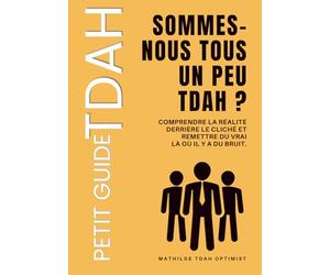 Sommes-nous tous un peu tdah ?: Fake news ! Le TDAH n’est pas “à la mode”. Il est juste plus visible.