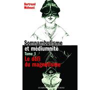 Somnambulisme et médiumnité, tome 1 : Le défi du magnétisme