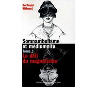 Somnambulisme et Médiumnité, tome 1 : Le défi du magnétisme