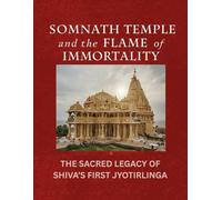 Somnath Temple and the Flame of Immortality: The Sacred Legacy of Shiva’s First Jyotirlinga