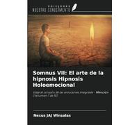 Somnus VII: El arte de la hipnosis Hipnosis Holoemocional: Viaje al corazón de las emociones integrales - Mención (Volumen 7 de 10)