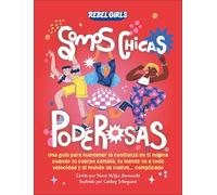 Somos chicas poderosas (Somos chicas poderosas): Una guía para mantener la confianza en ti misma cuando tu cuerpo cambia, tu mente va a toda velocidad y el mundo se vuelve... complicado