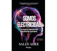 Somos electricidad/ We Are Electric: La Nueva Ciencia Del Electroma Humano/ the New Science of Our Body's Electrome