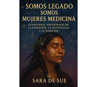 Somos Legado, Somos Mujeres Medicina: Guardianas Ancestrales de la Sabiduría, la Naturaleza y la Sanación