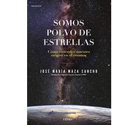 Somos polvo de estrellas: Cómo entender nuestro origen en el cosmos